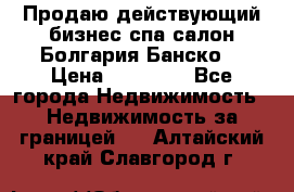 Продаю действующий бизнес спа салон Болгария Банско! › Цена ­ 35 000 - Все города Недвижимость » Недвижимость за границей   . Алтайский край,Славгород г.